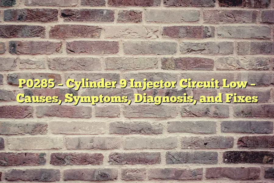 P0285 – Cylinder 9 Injector Circuit Low – Causes, Symptoms, Diagnosis, and Fixes