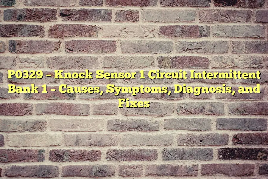 P0329 – Knock Sensor 1 Circuit Intermittent Bank 1 – Causes, Symptoms, Diagnosis, and Fixes