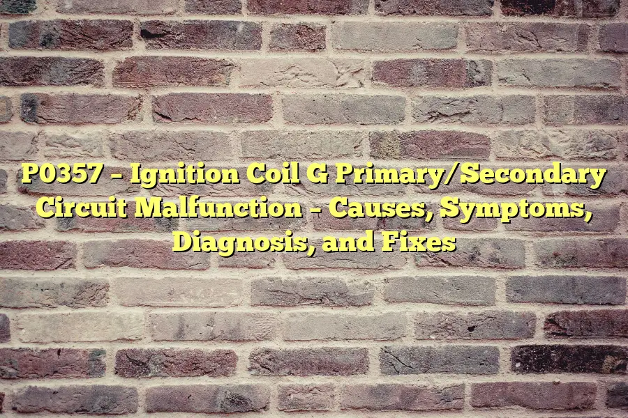 P0357 – Ignition Coil G Primary/Secondary Circuit Malfunction – Causes, Symptoms, Diagnosis, and Fixes