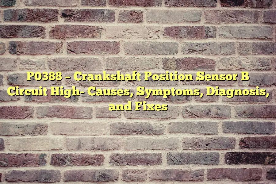 P0388 – Crankshaft Position Sensor B Circuit High- Causes, Symptoms, Diagnosis, and Fixes