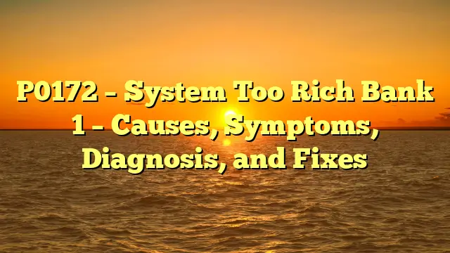 P0172 system too rich bank 1 causes symptoms diagnosis and fixes